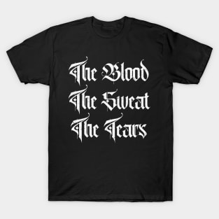 The Blood, The Sweat, The Tears T-Shirt